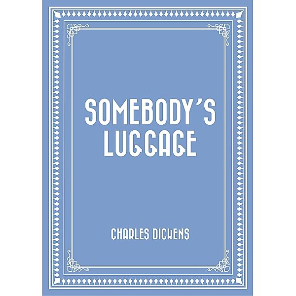 Somebody's Luggage, Charles Dickens