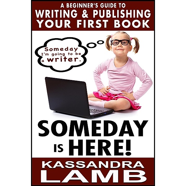 Someday is Here! A Beginner's Guide to Writing and Publishing  Your First Book, Kassandra Lamb