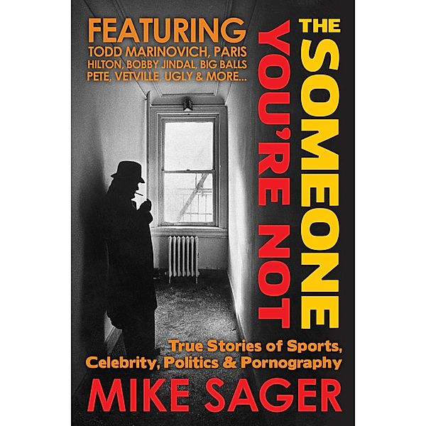 Someone You're Not: True Stories of Sports, Celebrity, Politics & Pornography, Mike Sager