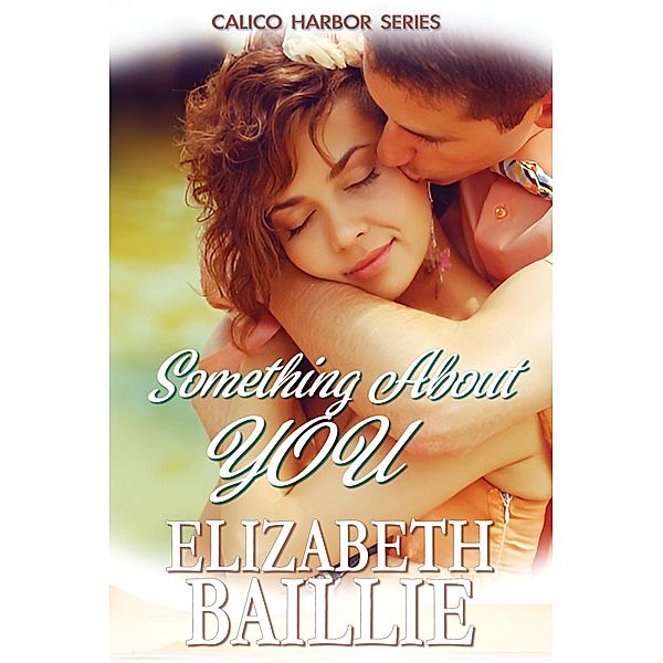 Something About You (Calico Harbor Series) / Calico Harbor Series, Elizabeth Baillie