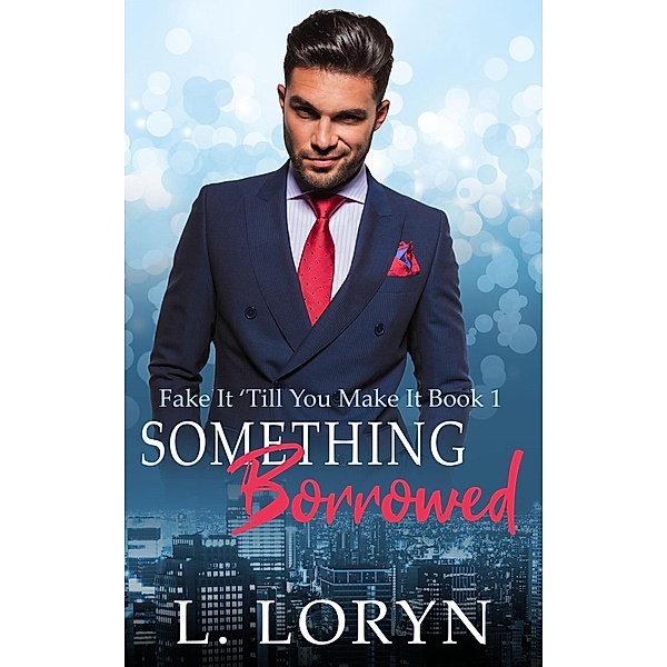 Something Borrowed (Fake It Till You Make It, #1) / Fake It Till You Make It, L. Loryn