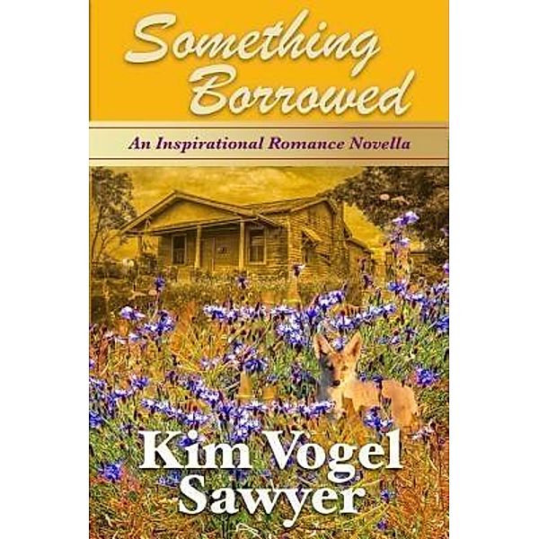 Something Borrowed / Kim Vogel Sawyer Ministries DBA Wings of Hope, Kim Vogel Sawyer