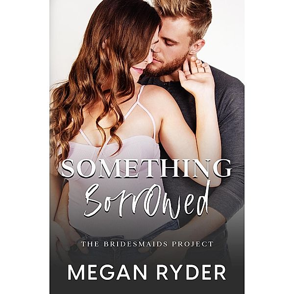 Something Borrowed (The Bridesmaids Project, #2) / The Bridesmaids Project, Megan Ryder