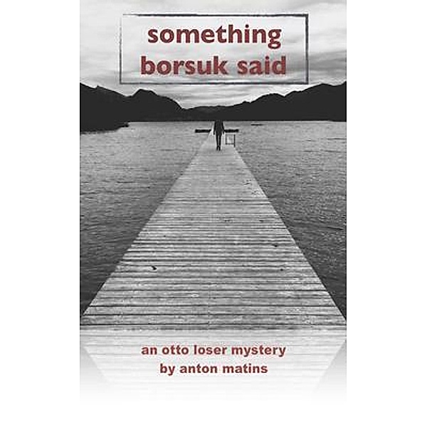 SOMETHING BORSUK SAID / Otto Loser Mystery Bd.1, Anton Matins