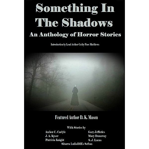 Something in the Shadows An Anthology of Horror Stories, Patricia Knight, Amber C. Carlyle, DK Mason, Gary Jefferies, J A Kyser, Mary Dunaway, S. J. Lucas, Sitarra "LullaDIEs" Sefton