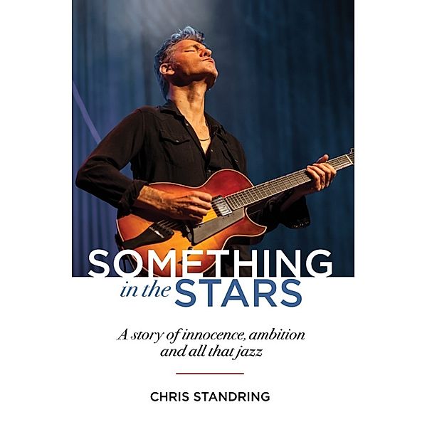 Something In The Stars (A Story Of Innocence, Ambition And All That Jazz), Chris Standring