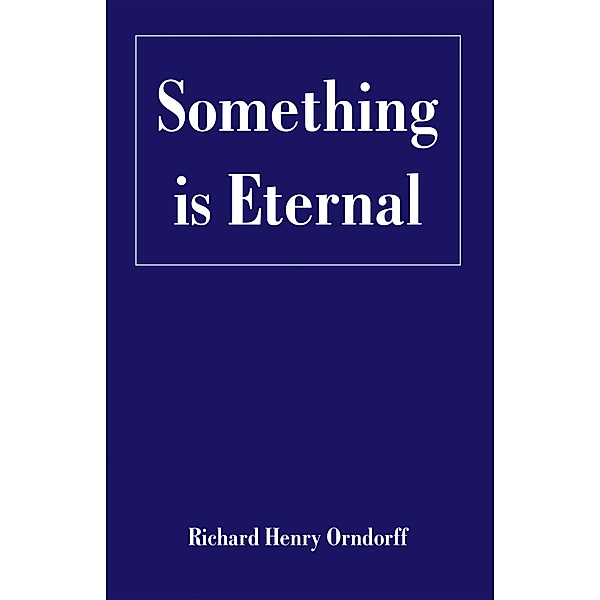 Something is Eternal, Richard Henry Orndorff