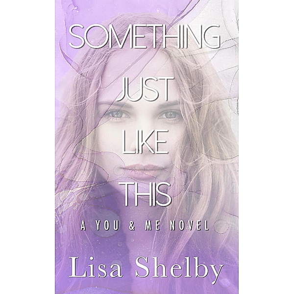 Something Just Like This: A You & Me Novel (You & Me Series, #4) / You & Me Series, Lisa Shelby