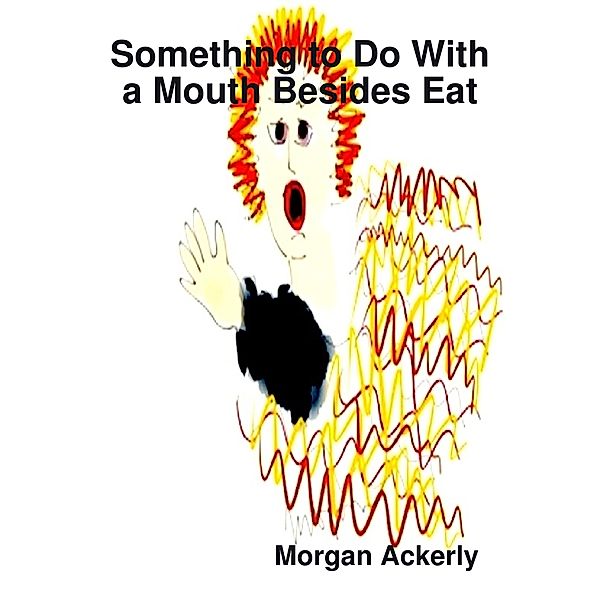 Something to Do With a Mouth Besides Eat, Morgan Ackerly