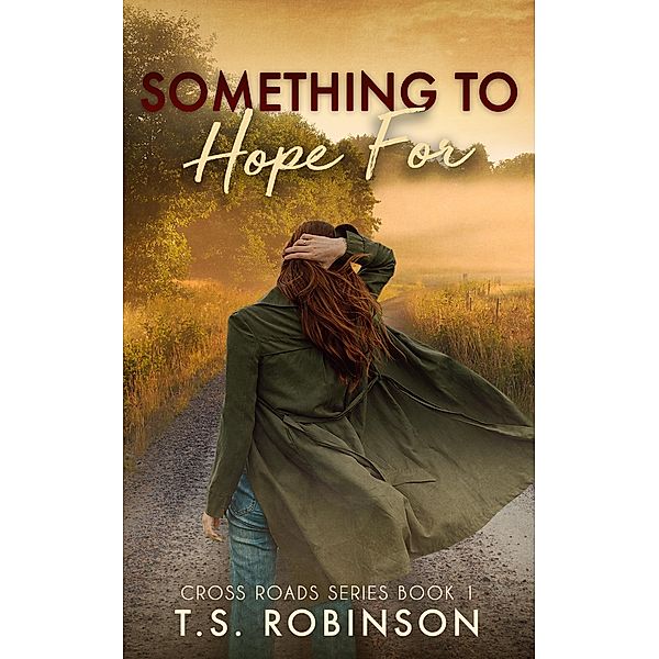 Something to Hope For (Cross Roads Series, #1) / Cross Roads Series, T. S. Robinson