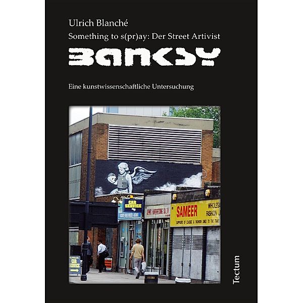 Something to s(pr)ay: Der Street Artivist Banksy, Ulrich Blanché