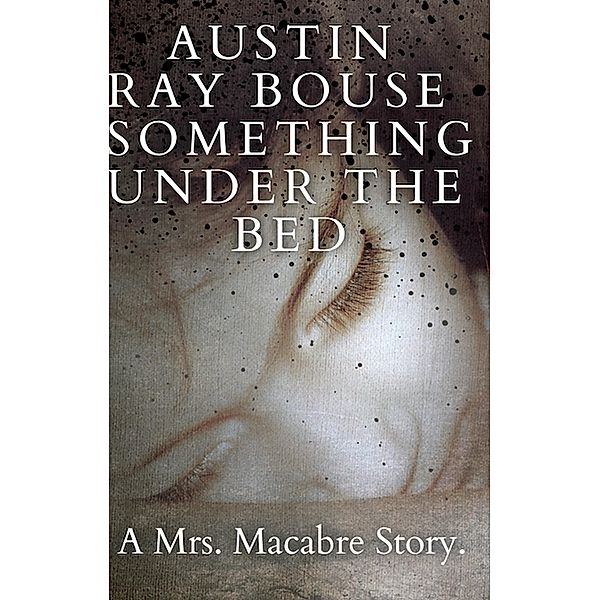 Something Under The Bed: A Mrs. Macabre Story (The Mrs. Macabre Chronicles) / The Mrs. Macabre Chronicles, Austin Bouse