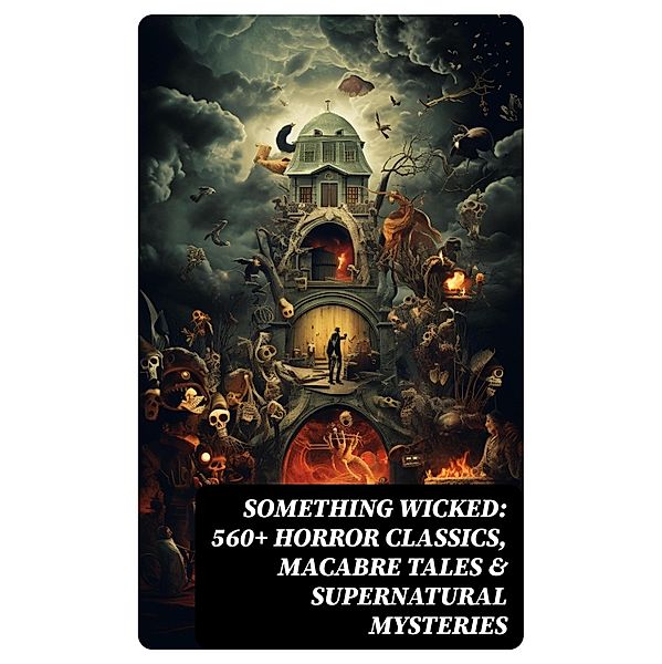 Something Wicked: 560+ Horror Classics, Macabre Tales & Supernatural Mysteries, Wilhelm Hauff, Joseph Sheridan Le Fanu, Helena Blavatsky, Villiers l'Isle de Adam, William F. Harvey, Fiona Macleod, William T. Stead, Gambier Bolton, Andrew Jackson Davis, Nizida, Walter F. Prince, Chester Bailey Fernando, John Buchan, William Polidori, H. H. Munro, Louis Tracy, Bram Stoker, Anatole France, Charlotte Brontë, Emily Brontë, Jack London, Henry James, Théophile Gautier, Charles Dickens, Arthur Conan Doyle, Richard Le Gallienne, Jane Austen, Ralph Adams Cram, Thomas De Quincey, John Meade Falkner, Guy de Maupassant, Thomas Hardy, William Archer, Daniel Defoe, Mark Twain, John Kendrick Bangs, Cleveland Moffett, Brander Matthews, Marie Belloc Lowndes, Horace Walpole, Rudyard Kipling, Lafcadio Hearn, Hugh Walpole, Ambrose Bierce, Frederick Marryat, Harriet Beecher Stowe, Ellis Parker Butler, Washington Irving, Leonid Andreyev, David Lindsay, Nathaniel Hawthorne, Grant Allen, Arthur Machen, Wilkie Collins, Saki, William Makepeace Thackeray, Adelbert von Chamisso, Thomas Peckett Prest, James Malcolm Rymer, Fergus Hume, Edward Bellamy, Walter Hubbell, Charlotte Perkins Gilman, Leopold Kompert, Richard Marsh, Florence Marryat, Catherine Crowe, Oscar Wilde, Vincent O'Sullivan, H. G. Wells, Robert W. Chambers, W. W. Jacobs, M. P. Shiel, E. F. Benson, Jerome K. Jerome, M. R. James, E. T. A. Hoffmann, Stanley G. Weinbaum, Robert Louis Stevenson, George W. M. Reynolds, H. P. Lovecraft, Robert E. Howard, Edith Nesbit, Sabine Baring-Gould, William Thomas Beckford, Francis Marion Crawford, Lucy Maud Montgomery, Mary Elizabeth Braddon, Mary Louisa Molesworth, Edgar Allan Poe, Mary E. Wilkins Freeman, Nikolai Gogol, Mary Shelley, Elizabeth Gaskell, Edward Bulwer-Lytton, Frank R. Stockton, A. T. Quiller-Couch, Ann Radcliffe, Louisa M. Alcott, Amelia B. Edwards, William Hope Hodgson, Leonard Kip, Matthew Gregory Lewis, Fitz-James O'Brien, Katherine Rickford, Bithia Mary Croker, Catherine L. Pirkis, Émile Erckmann, Alexandre Chatrian, Pedro de Alarçon, Pliny The Younger