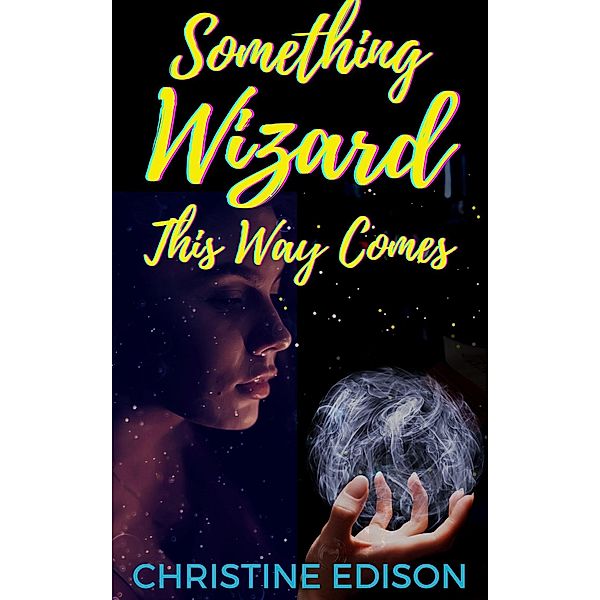Something Wizard This Way Comes (Something Wizard Book 1) / Something Wizard Book 1, Christine Edison