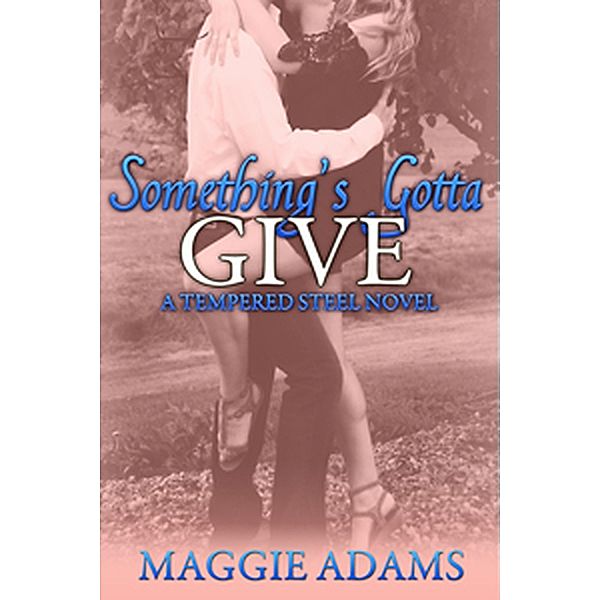 Something's Gotta Give (A Tempered Steel Novel, #3) / A Tempered Steel Novel, Maggie Adams