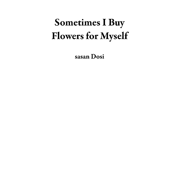Sometimes I Buy Flowers for Myself, Sasan Dosi