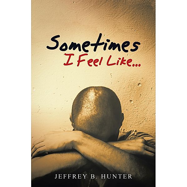 Sometimes I Feel Like..., Jeffrey B. Hunter