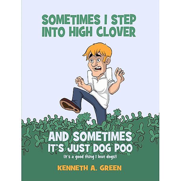 Sometimes I Step into High Clover And Sometimes It's Just Dog Poo, Kenneth A. Green