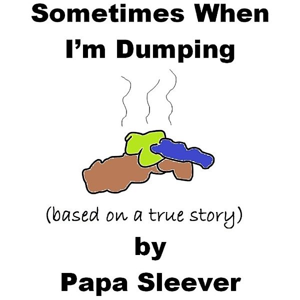 Sometimes When I'm Dumping, Papa Sleever