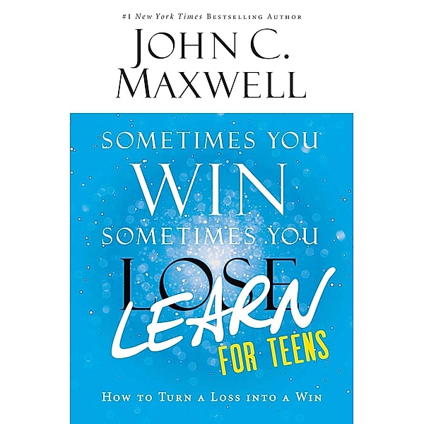 Sometimes You Win--Sometimes You Learn for Teens, John C. Maxwell