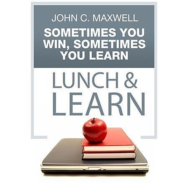 Sometimes You Win, Sometimes You Learn Lunch & Learn, John C. Maxwell