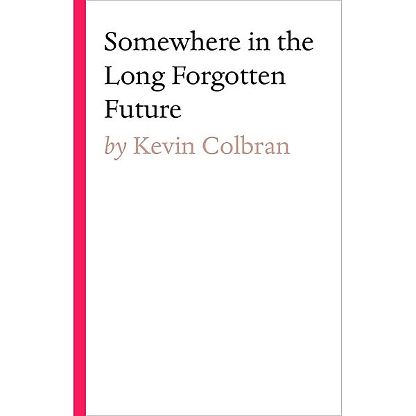 Somewhere in the long forgotten future, Kevin Colbran