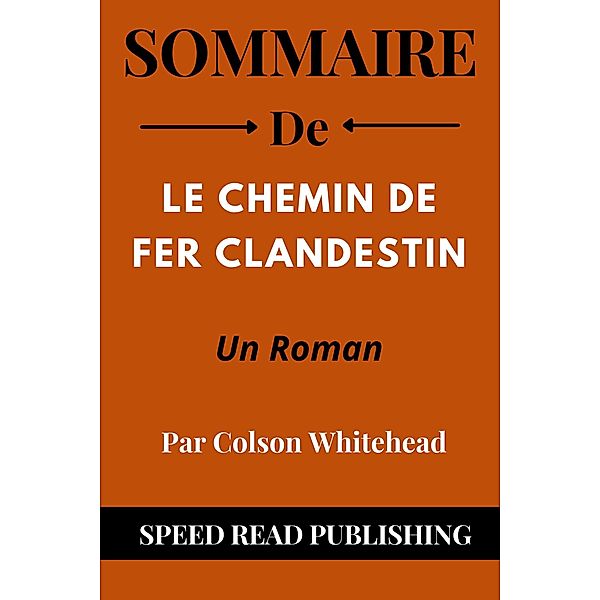 Sommaire De Le Chemin De Fer Clandestin Par Colson Whitehead  Un Roman, Speed Read Publishing