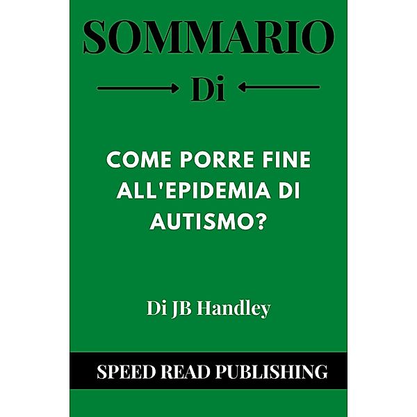 Sommario Di Come Porre Fine All'epidemia Di Autismo Di J.B Handley, Speed Read Publishing