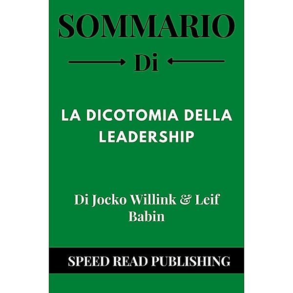 Sommario Di  La Dicotomia Della Leadership Di Jocko Willink & Leif Babin, Speed Read Publishing