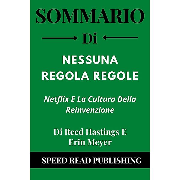 Sommario Di Nessuna Regola Regole Di Reed Hastings E Erin Meyer Netflix E La Cultura Della Reinvenzione, Speed Read Publishing