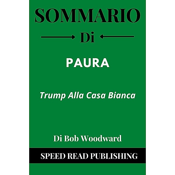 Sommario Di Paura Di Bob Woodward Trump Alla Casa Bianca, Speed Read Publishing