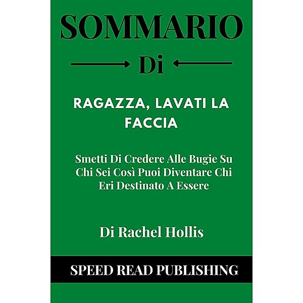 Sommario Di Ragazza, Lavati La Faccia Di Rachel Hollis Smetti Di Credere Alle Bugie Su Chi Sei Così Puoi Diventare Chi Eri Destinato A Essere, Speed Read Publishing