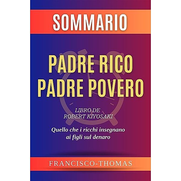 Sommario Padre Ricco Padre Povero - Robert Kiyosaki / Self-Development Summaries Bd.1, Franciso Thomas