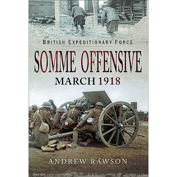 Somme Offensive, March 1918 / British Expeditionary Force, Andrew Rawson