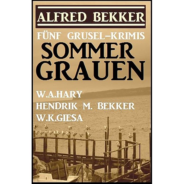 Sommer-Grauen: Fünf Grusel-Krimis, Alfred Bekker, W. A. Hary, W. K. Giesa, Hendrik M. Bekker