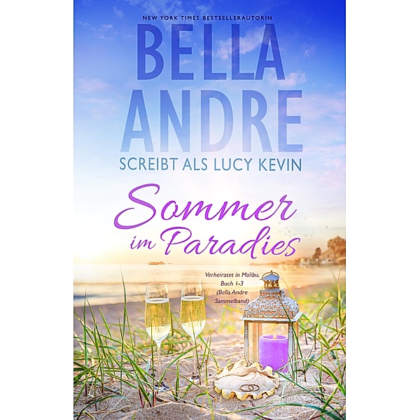 Sommer im Paradies (Married in Malibu, Buch 1-3) / Bella Andre Sammelband Bd.5, Bella Andre, Lucy Kevin