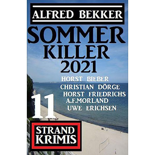 Sommer Killer 2021: 11 Strand Krimis, Alfred Bekker, A. F. Morland, Christian Dörge, Horst Bieber, Uwe Erichsen