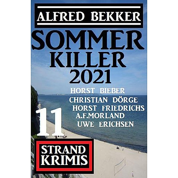 Sommer Killer 2021: 11 Strand Krimis, Alfred Bekker, Horst Bieber, Horst Friedrichs, Christian Dörge, A. F. Morland, Uwe Erichsen