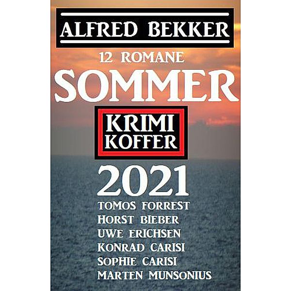 Sommer Krimi Koffer 2021 - 12 Romane, Alfred Bekker, Horst Bieber, Uwe Erichsen, Tomos Forrest, Konrad Carisi, Sophie Carisi, Marten Munsonius