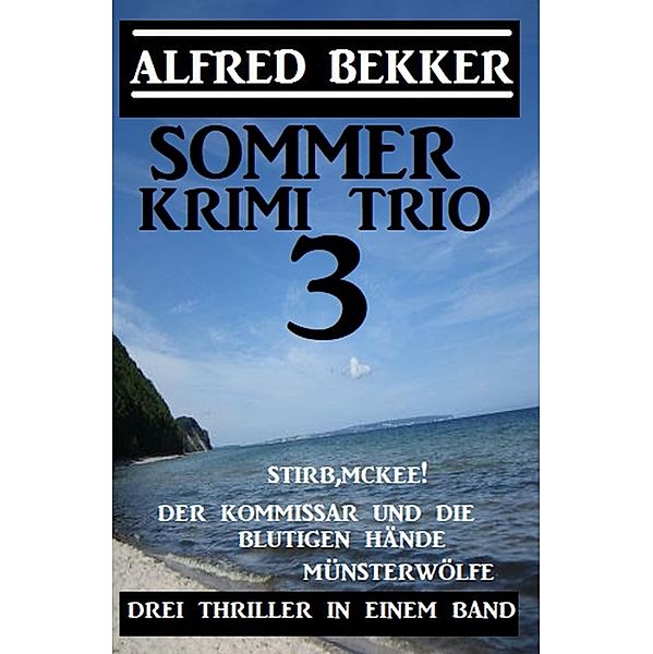 Sommer Krimi Trio 3 - Drei Thriller in einem Band, Alfred Bekker