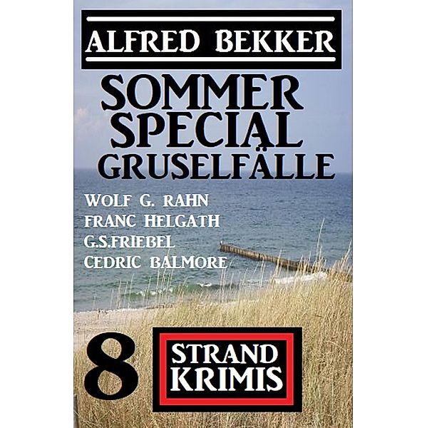 Sommer Special Gruselfälle: 8 Strand Krimis, Alfred Bekker, Wolf G. Rahn, Cedric Balmore, G. S. Friebel, Franc Helgath