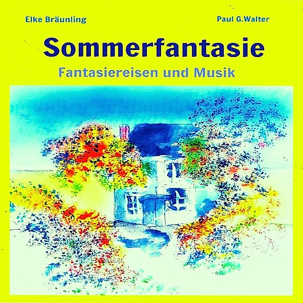 Sommerfantasie - Vier Fantasiereisen und vier Musiken für kleine und grosse Leute, Elke Bräunling, Paul G. Walter