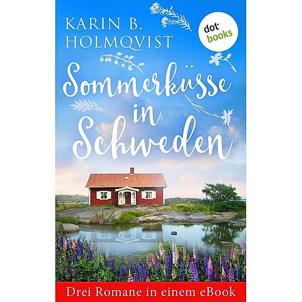 Sommerküsse in Schweden: Drei Romane in einem eBook, Karin B. Holmqvist