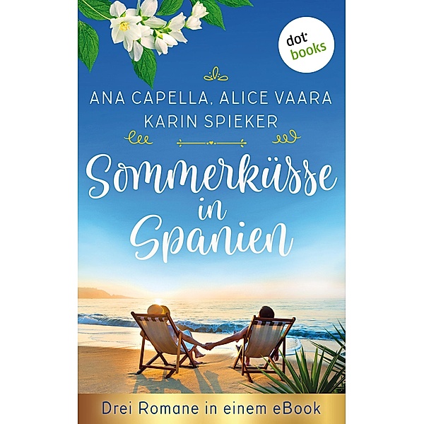 Sommerküsse in Spanien: Drei Romane in einem eBook, Ana Capella, Alice Vaara, Karin Spieker