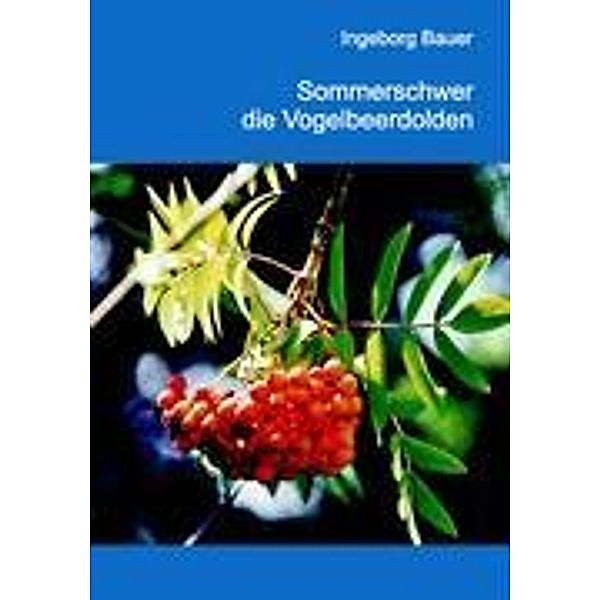 Sommerschwer die Vogelbeerdolden, Ingeborg Bauer