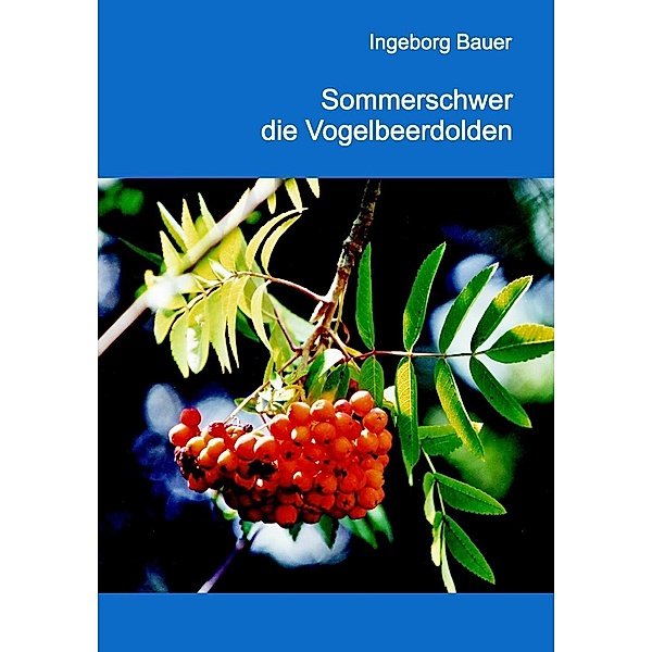 Sommerschwer die Vogelbeerdolden, Ingeborg Bauer
