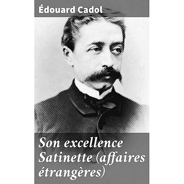 Son excellence Satinette (affaires étrangères), Édouard Cadol