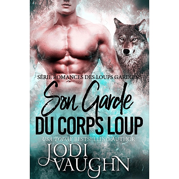 Son Garde du Corps Loup (Romances des Loups Gardiens, #1) / Romances des Loups Gardiens, Jodi Vaughn