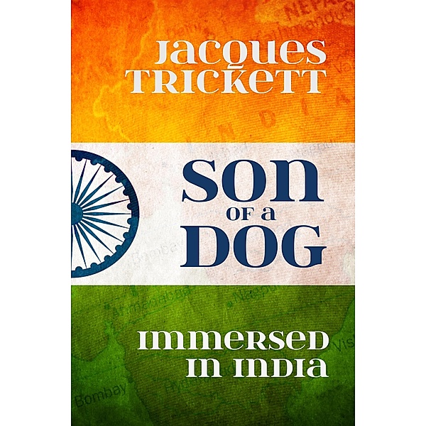 Son of a Dog: Immersed in India, Jacques Trickett