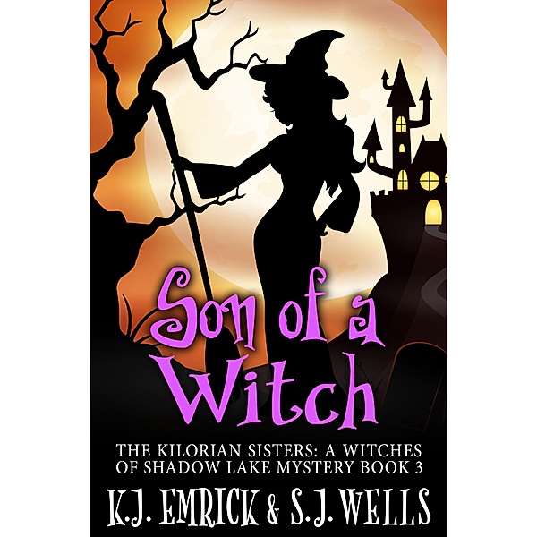 Son of a Witch (The Kilorian Sisters: A Witches of Shadow Lake Mystery, #3) / The Kilorian Sisters: A Witches of Shadow Lake Mystery, K. J. Emrick, S. J. Wells